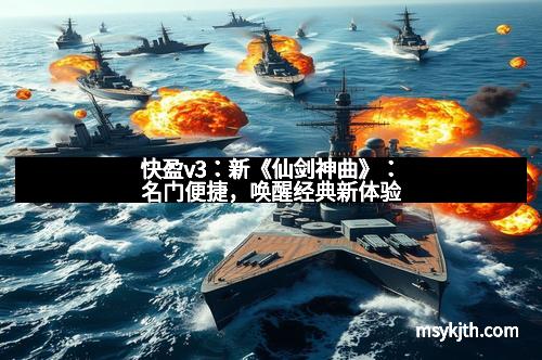 快盈v3：新《仙剑神曲》：名门便捷，唤醒经典新体验